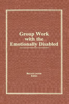 Group Work With the Emotionally Disabled by Baruch Levine