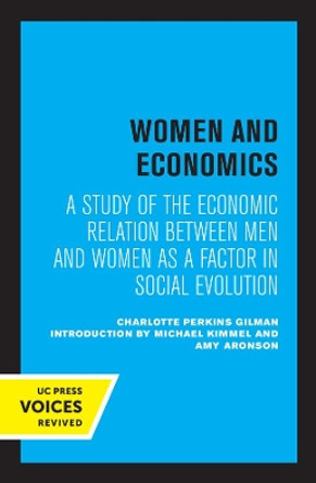 Women and Economics: A Study of the Economic Relation Between Men and Women as a Factor in Social Evolution by Charlotte Perkins Gilman 9780520305007