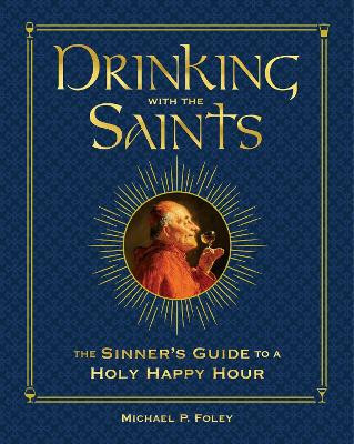Drinking with the Saints (Deluxe): The Sinner's Guide to a Holy Happy Hour by Michael P. Foley 9781684512553