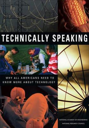 Technically Speaking: Why All Americans Need to Know More About Technology by Committee on Technological Literacy 9780309082624