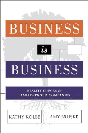 Business is Business: Reality Checks for Family-Owned Companies by Kathy Kolbe 9781626343733