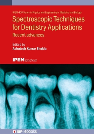 Spectroscopic Techniques for Dentistry Applications: Recent advances by Ashutosh Kumar Shukla 9780750334570