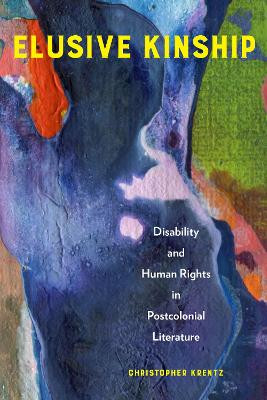 Elusive Kinship: Disability and Human Rights in Postcolonial Literature by Christopher Krentz 9781439922217
