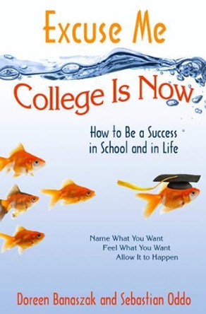 Excuse Me, College is Now: How to be a Success in School and in Life by Doreen Banaszak 9781571745927