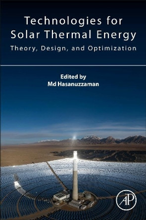 Technologies for Solar Thermal Energy: Theory, Design and Optimization by MD. Hasanuzzaman 9780128239599