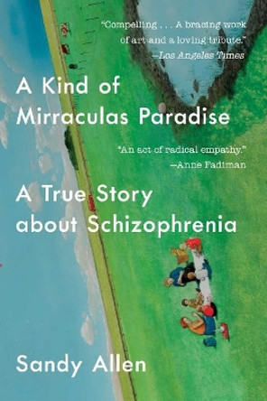 A Kind of Mirraculas Paradise: A True Story about Schizophrenia by Sandra Allen 9781501134043