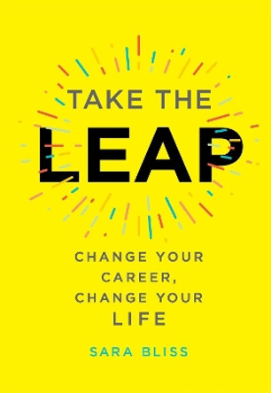 Take the Leap: Change Your Career, Change Your Life by Sara Bliss 9781501183188