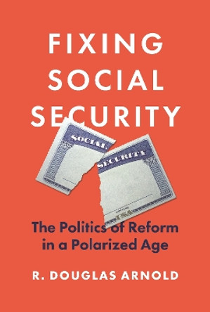 Fixing Social Security: The Politics of Reform in a Polarized Age by R. Douglas Arnold 9780691224435