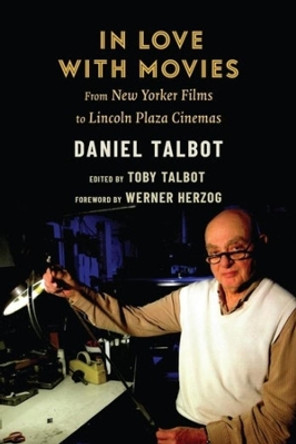 In Love with Movies: From New Yorker Films to Lincoln Plaza Cinemas by Daniel Talbot 9780231203142