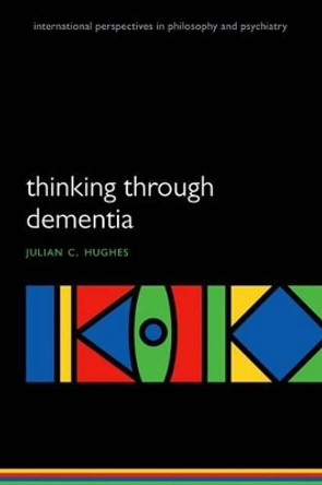 Thinking Through Dementia by Julian C. Hughes 9780199570669