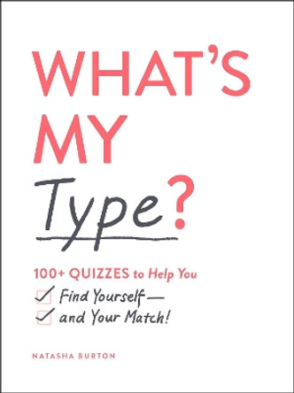 What's My Type?: 100+ Quizzes to Help You Find Yourself-and Your Match! by Natasha Burton 9781507212745