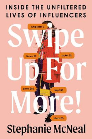 Swipe Up For More: Inside the Unfiltered Lives of Influencers by Stephanie Mcneal