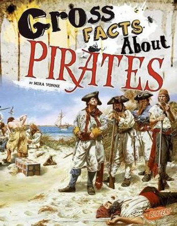 Gross History: Gross Facts About Pirates by Mira Vonne 9781515741572