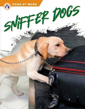 Dogs at Work: Sniffer Dogs by Elisabeth Norton 9781637384541
