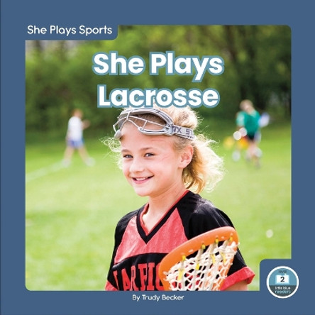She Plays Sports: She Plays Lacrosse by Trudy Becker 9781646197095