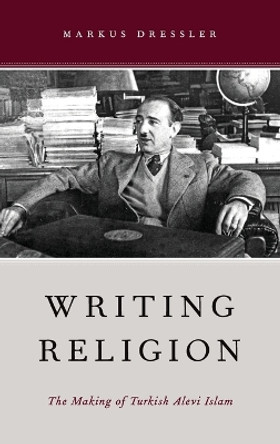 Writing Religion: The Making of Turkish Alevi Islam by Markus Dressler 9780199969401