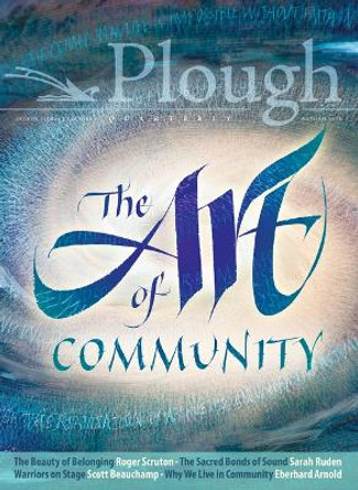 Plough Quarterly No. 18 - The Art of Community by Scott Beauchamp