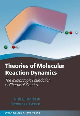 Theories of Molecular Reaction Dynamics: The Microscopic Foundation of Chemical Kinetics by Niels E. Henriksen 9780199652754