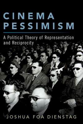 Cinema Pessimism: A Political Theory of Representation and Reciprocity by Joshua Foa Dienstag 9780190067717