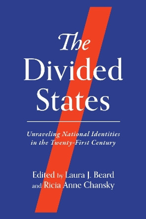 The Divided States: Unraveling National Identities in the Twenty-First Century by Laura J. Beard 9780299338800