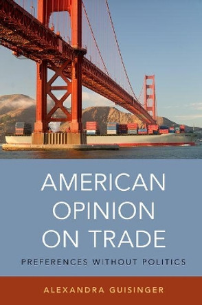 American Opinion on Trade: Preferences without Politics by Alexandra Guisinger 9780190651824