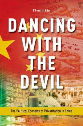 Dancing with the Devil: The Political Economy of Privatization in China by Yi-min Lin 9780190682828