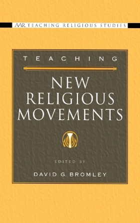 Teaching New Religious Movements by David G. Bromley 9780195177299