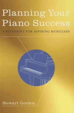 Planning Your Piano Success: A Blueprint for Aspiring Musicians by Stewart Gordon 9780199942428