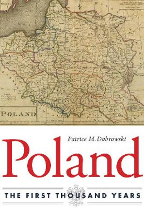 Poland: The First Thousand Years by Patrice M Dabrowski