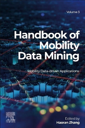 Handbook of Mobility Data Mining, Volume 3: Mobility Data-Driven Applications by Haoran Zhang 9780323958929