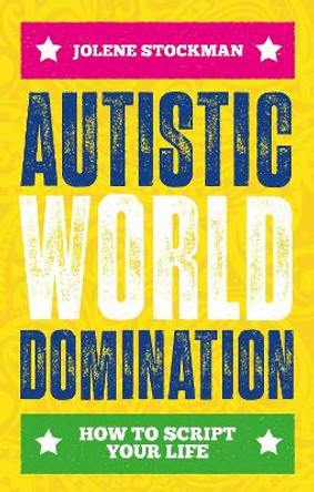 Autistic World Domination: How to Script Your Life by Jolene Stockman 9781839974441