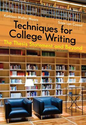 Techniques for College Writing: The Thesis Statement and Beyond by Susan Lan Cassell 9781413033434