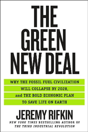 The Green New Deal: Why the Fossil Fuel Civilization Will Collapse by 2028, and the Bold Economic Plan to Save Life on Earth by Jeremy Rifkin 9781250766113
