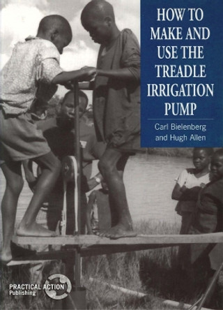 How to Make and Use the Treadle Irrigation Pump by Carl Bielenberg 9781853393129