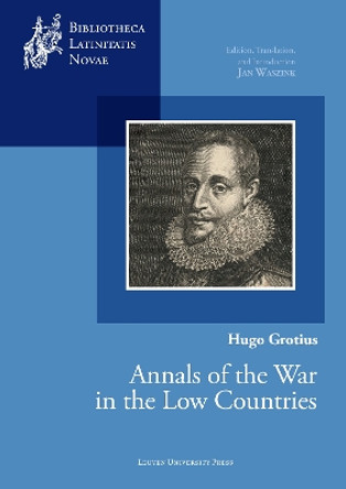 Hugo Grotius, Annals of the War in the Low Countries: Edition, Translation, and Introduction by Jan Waszink 9789462703513