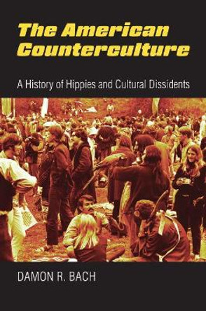 The American Counterculture: A History of Hippies and Cultural Dissidents by Damon Bach 9780700630103