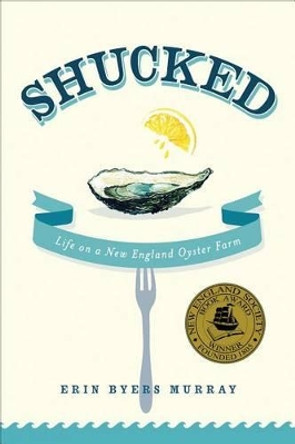 Shucked: Life on a New England Oyster Farm by Erin Byers Murray 9781250032003