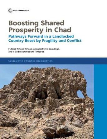 Boosting Shared Prosperity in Chad: Pathways Forward in a Landlocked Country Beset by Fragility and Conflict by Fulbert Tchana Tchana 9781464818868