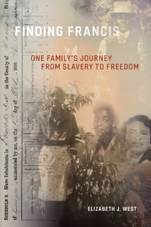 Finding Francis: One Family's Journey from Slavery to Freedom by Elizabeth J. West 9781643363585