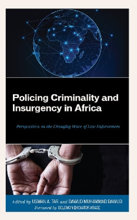 Policing Criminality and Insurgency in Africa: Perspectives on the Changing Wave of Law Enforcement by Usman A. Tar 9781793653802