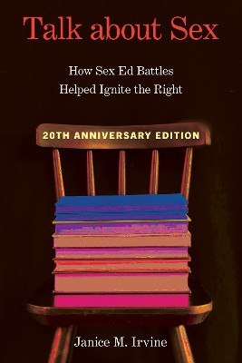 Talk about Sex: How Sex Ed Battles Helped Ignite the Right by Janice Irvine 9781439924211