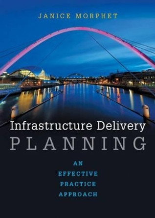 Infrastructure Delivery Planning: An Effective Practice Approach by Janice Morphet 9781447316787