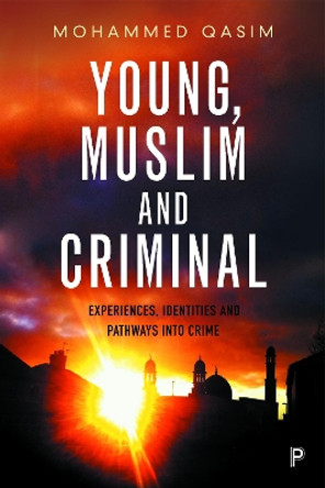 Young, Muslim and Criminal: Experiences, Identities and Pathways into Crime by Mohammed Qasim 9781447341482