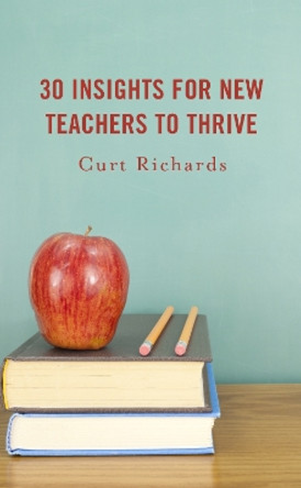 30 Insights for New Teachers to Thrive by Curt Richards 9781475871234