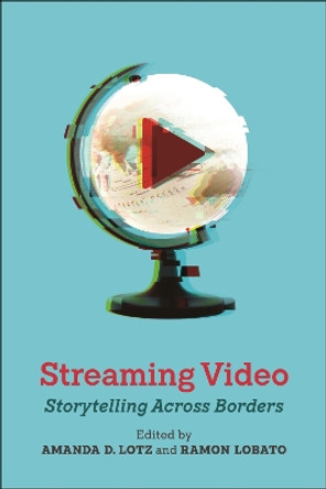 Streaming Video: Storytelling Across Borders by Amanda D. Lotz 9781479816835