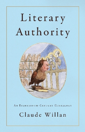 Literary Authority: An Eighteenth-Century Genealogy by Claude Willan 9781503630864