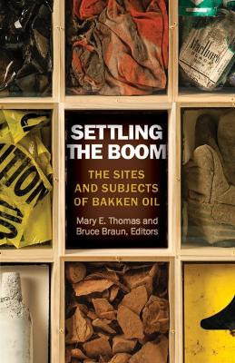 Settling the Boom: The Sites and Subjects of Bakken Oil by Mary E. Thomas 9781517913878