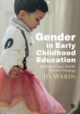 Gender in Early Childhood Education: Implementing a Gender Flexible Pedagogy by Jo Warin 9781529743258 Gender in Early Childhood Education: Implementing a Gender Flexible Pedagogy by Jo Warin 9781529743258