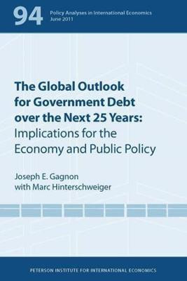 The Global Outlook for Government Debt over the next 25 Years - Implications for the Economy and Public Policy by Joseph Gagnon