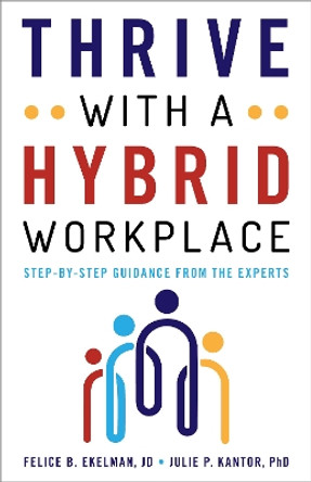 Thrive with a Hybrid Workplace: Step-by-Step Guidance from the Experts by Felice Ekelman 9781538171677